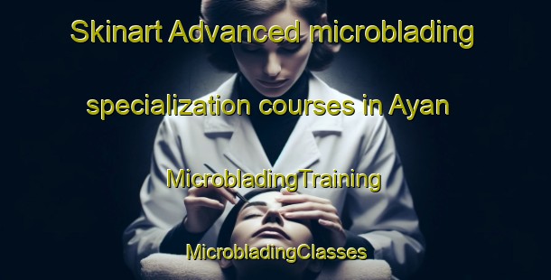 Skinart Advanced microblading specialization courses in Ayan | #MicrobladingTraining #MicrobladingClasses #SkinartTraining-India