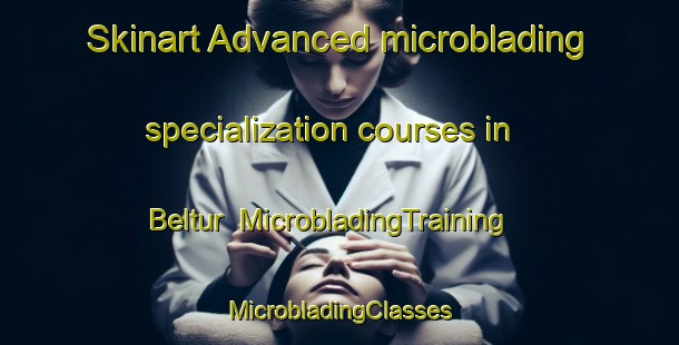 Skinart Advanced microblading specialization courses in Beltur | #MicrobladingTraining #MicrobladingClasses #SkinartTraining-India