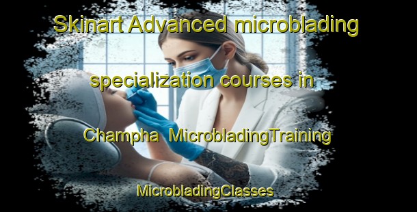 Skinart Advanced microblading specialization courses in Champha | MicrobladingTraining | MicrobladingClasses | SkinartTraining-India