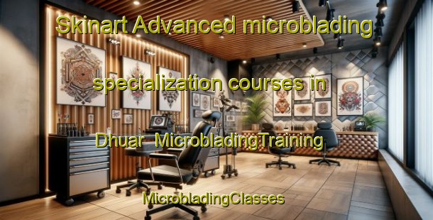 Skinart Advanced microblading specialization courses in Dhuar | MicrobladingTraining | MicrobladingClasses | SkinartTraining-India
