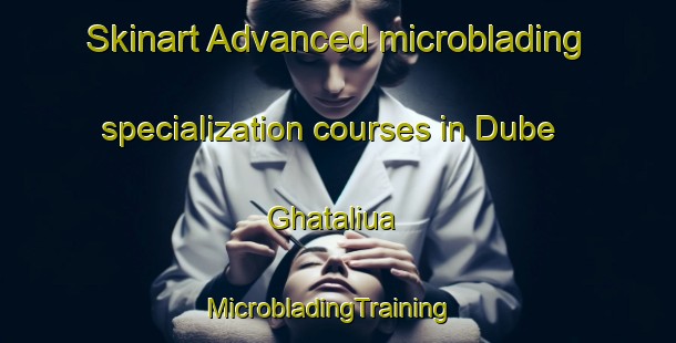 Skinart Advanced microblading specialization courses in Dube Ghataliua | MicrobladingTraining | MicrobladingClasses | SkinartTraining-India