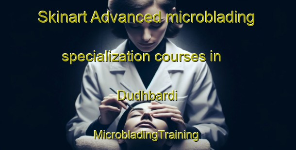 Skinart Advanced microblading specialization courses in Dudhbardi | #MicrobladingTraining #MicrobladingClasses #SkinartTraining-India