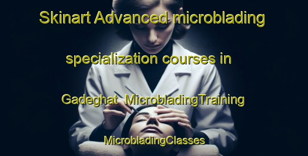 Skinart Advanced microblading specialization courses in Gadeghat | #MicrobladingTraining #MicrobladingClasses #SkinartTraining-India