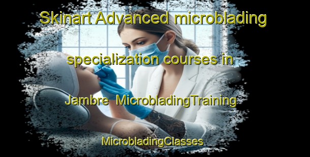 Skinart Advanced microblading specialization courses in Jambre | MicrobladingTraining | MicrobladingClasses | SkinartTraining-India