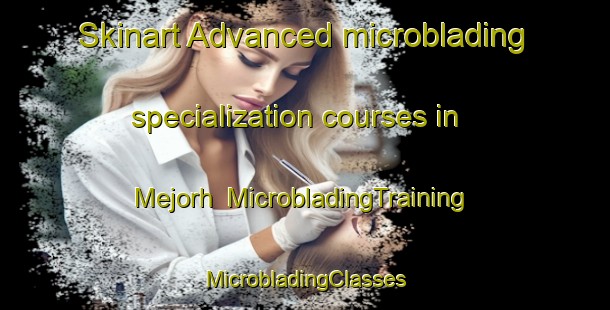 Skinart Advanced microblading specialization courses in Mejorh | #MicrobladingTraining #MicrobladingClasses #SkinartTraining-India