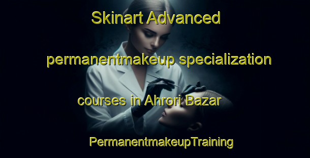 Skinart Advanced permanentmakeup specialization courses in Ahrori Bazar | #PermanentmakeupTraining #PermanentmakeupClasses #SkinartTraining-India