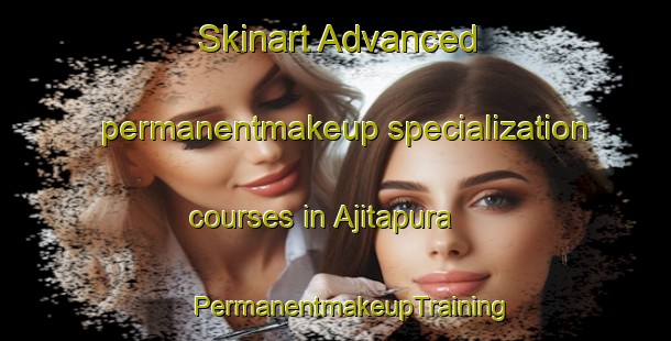 Skinart Advanced permanentmakeup specialization courses in Ajitapura | #PermanentmakeupTraining #PermanentmakeupClasses #SkinartTraining-India