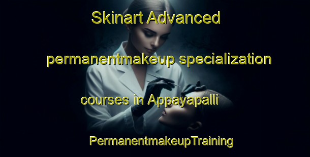 Skinart Advanced permanentmakeup specialization courses in Appayapalli | #PermanentmakeupTraining #PermanentmakeupClasses #SkinartTraining-India