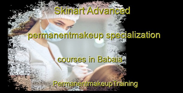 Skinart Advanced permanentmakeup specialization courses in Babaia | #PermanentmakeupTraining #PermanentmakeupClasses #SkinartTraining-India