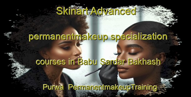 Skinart Advanced permanentmakeup specialization courses in Babu Sardar Bakhash Purwa | #PermanentmakeupTraining #PermanentmakeupClasses #SkinartTraining-India