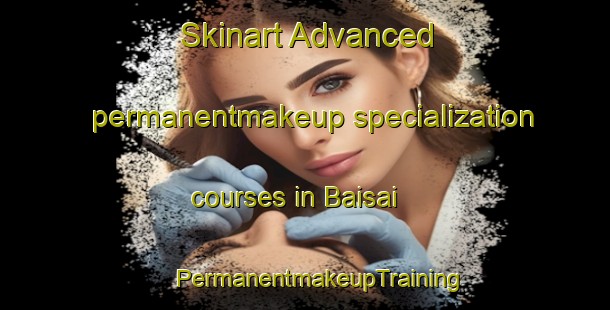 Skinart Advanced permanentmakeup specialization courses in Baisai | #PermanentmakeupTraining #PermanentmakeupClasses #SkinartTraining-India