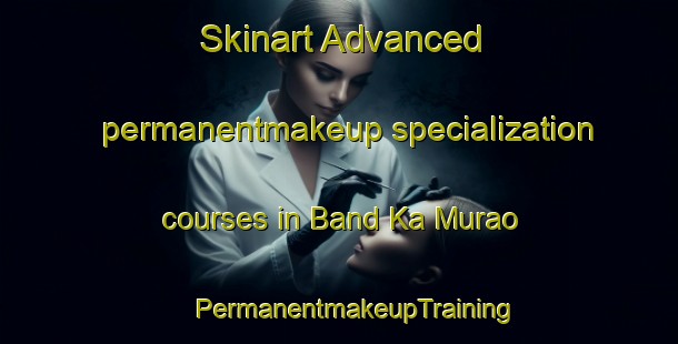 Skinart Advanced permanentmakeup specialization courses in Band Ka Murao | #PermanentmakeupTraining #PermanentmakeupClasses #SkinartTraining-India