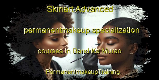 Skinart Advanced permanentmakeup specialization courses in Band Ka Murao | #PermanentmakeupTraining #PermanentmakeupClasses #SkinartTraining-India