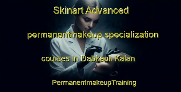 Skinart Advanced permanentmakeup specialization courses in Dabkauli Kalan | #PermanentmakeupTraining #PermanentmakeupClasses #SkinartTraining-India