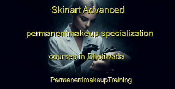 Skinart Advanced permanentmakeup specialization courses in Dhotiwada | #PermanentmakeupTraining #PermanentmakeupClasses #SkinartTraining-India