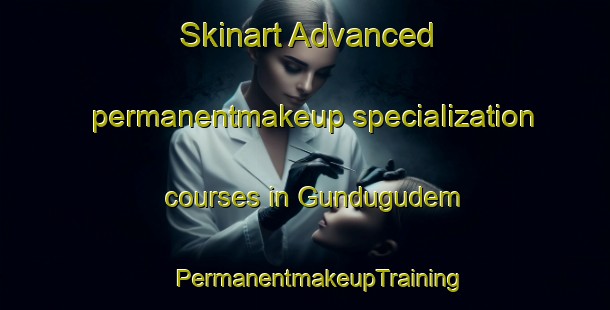 Skinart Advanced permanentmakeup specialization courses in Gundugudem | #PermanentmakeupTraining #PermanentmakeupClasses #SkinartTraining-India