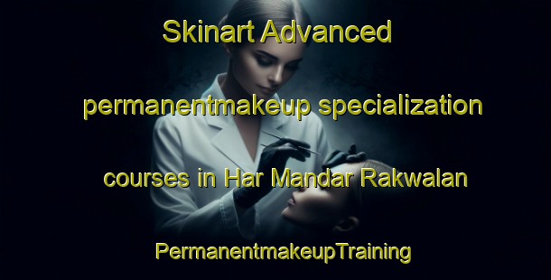 Skinart Advanced permanentmakeup specialization courses in Har Mandar Rakwalan | PermanentmakeupTraining | PermanentmakeupClasses | SkinartTraining-India