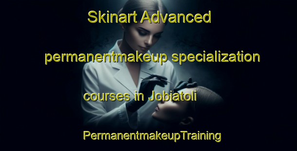 Skinart Advanced permanentmakeup specialization courses in Jobiatoli | PermanentmakeupTraining | PermanentmakeupClasses | SkinartTraining-India