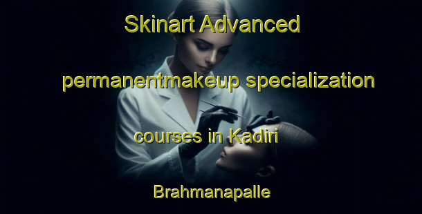 Skinart Advanced permanentmakeup specialization courses in Kadiri Brahmanapalle | #PermanentmakeupTraining #PermanentmakeupClasses #SkinartTraining-India