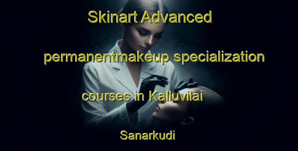 Skinart Advanced permanentmakeup specialization courses in Kalluvilai Sanarkudi | #PermanentmakeupTraining #PermanentmakeupClasses #SkinartTraining-India