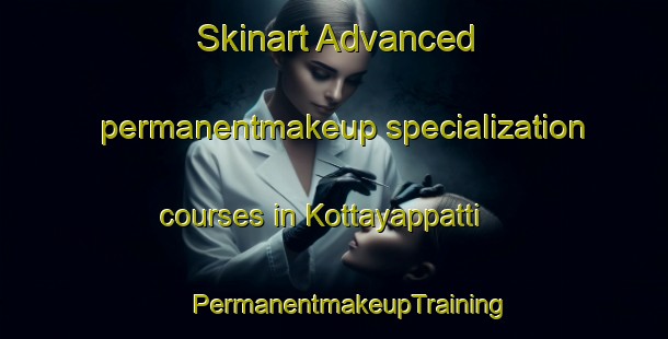 Skinart Advanced permanentmakeup specialization courses in Kottayappatti | #PermanentmakeupTraining #PermanentmakeupClasses #SkinartTraining-India