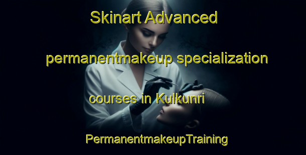 Skinart Advanced permanentmakeup specialization courses in Kulkunri | PermanentmakeupTraining | PermanentmakeupClasses | SkinartTraining-India