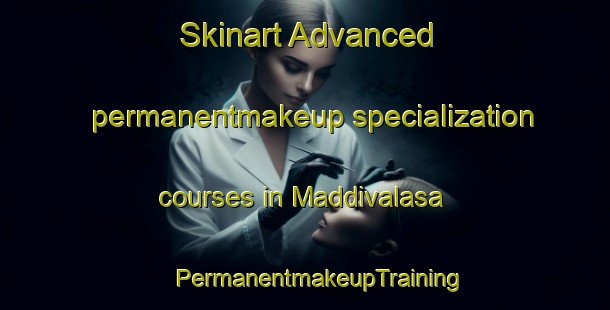 Skinart Advanced permanentmakeup specialization courses in Maddivalasa | #PermanentmakeupTraining #PermanentmakeupClasses #SkinartTraining-India