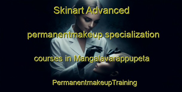 Skinart Advanced permanentmakeup specialization courses in Mangalavarappupeta | #PermanentmakeupTraining #PermanentmakeupClasses #SkinartTraining-India