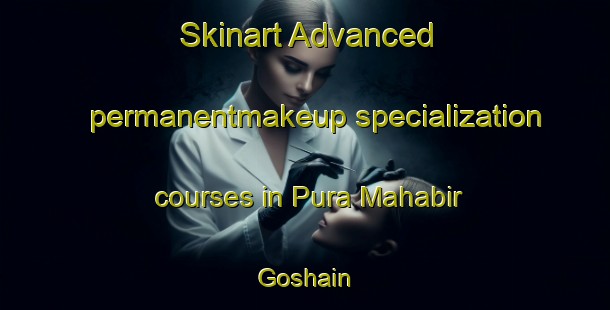 Skinart Advanced permanentmakeup specialization courses in Pura Mahabir Goshain | #PermanentmakeupTraining #PermanentmakeupClasses #SkinartTraining-India