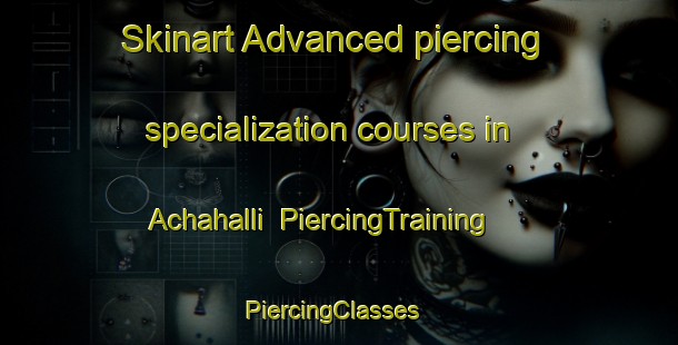 Skinart Advanced piercing specialization courses in Achahalli | PiercingTraining | PiercingClasses | SkinartTraining-India