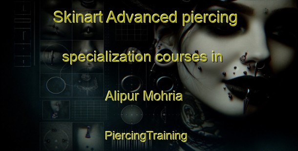 Skinart Advanced piercing specialization courses in Alipur Mohria | #PiercingTraining #PiercingClasses #SkinartTraining-India