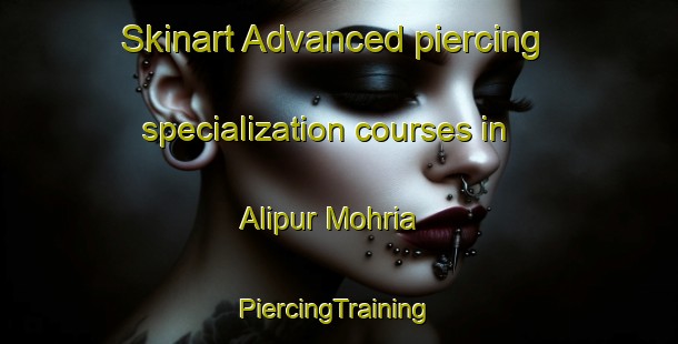 Skinart Advanced piercing specialization courses in Alipur Mohria | #PiercingTraining #PiercingClasses #SkinartTraining-India