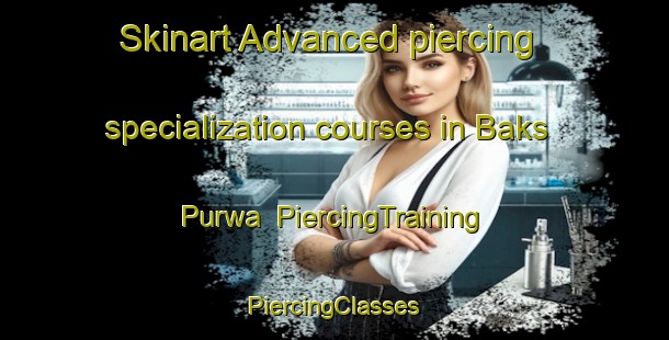 Skinart Advanced piercing specialization courses in Baks Purwa | #PiercingTraining #PiercingClasses #SkinartTraining-India