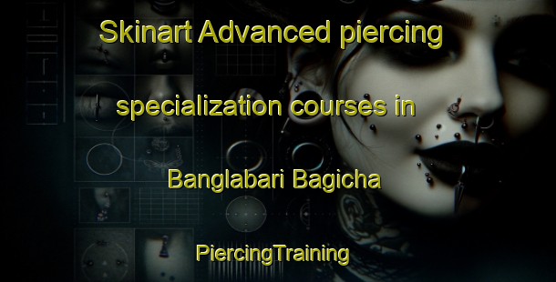 Skinart Advanced piercing specialization courses in Banglabari Bagicha | #PiercingTraining #PiercingClasses #SkinartTraining-India