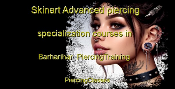 Skinart Advanced piercing specialization courses in Barharihar | #PiercingTraining #PiercingClasses #SkinartTraining-India