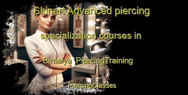 Skinart Advanced piercing specialization courses in Birnaiya | PiercingTraining | PiercingClasses | SkinartTraining-India