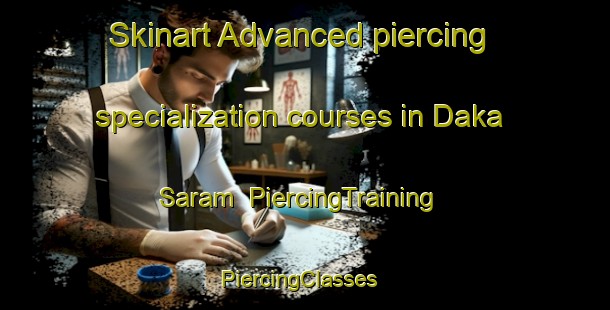 Skinart Advanced piercing specialization courses in Daka Saram | PiercingTraining | PiercingClasses | SkinartTraining-India