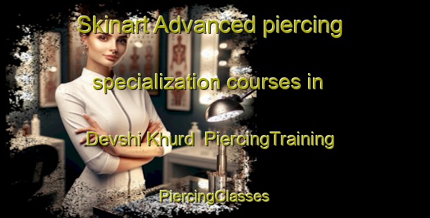 Skinart Advanced piercing specialization courses in Devshi Khurd | #PiercingTraining #PiercingClasses #SkinartTraining-India