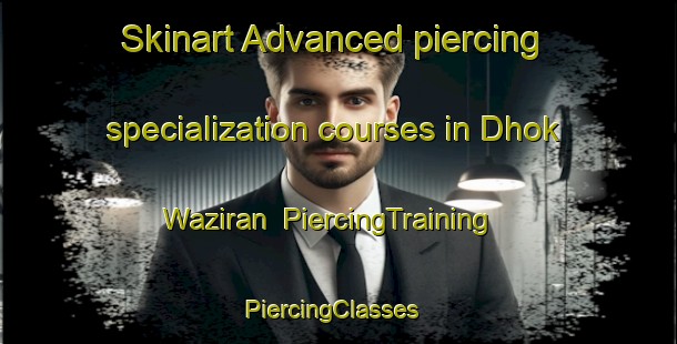Skinart Advanced piercing specialization courses in Dhok Waziran | PiercingTraining | PiercingClasses | SkinartTraining-India