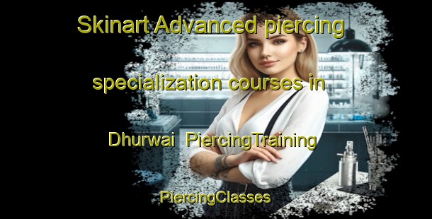 Skinart Advanced piercing specialization courses in Dhurwai | #PiercingTraining #PiercingClasses #SkinartTraining-India