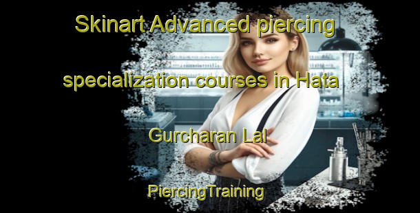 Skinart Advanced piercing specialization courses in Hata Gurcharan Lal | #PiercingTraining #PiercingClasses #SkinartTraining-India