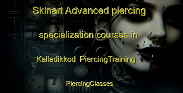 Skinart Advanced piercing specialization courses in Kalladikkod | PiercingTraining | PiercingClasses | SkinartTraining-India