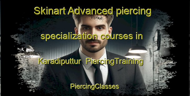 Skinart Advanced piercing specialization courses in Karadiputtur | #PiercingTraining #PiercingClasses #SkinartTraining-India