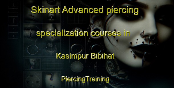 Skinart Advanced piercing specialization courses in Kasimpur Bibihat | #PiercingTraining #PiercingClasses #SkinartTraining-India