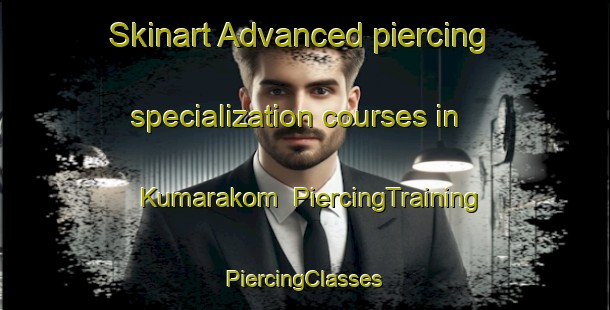 Skinart Advanced piercing specialization courses in Kumarakom | #PiercingTraining #PiercingClasses #SkinartTraining-India