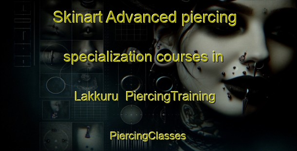 Skinart Advanced piercing specialization courses in Lakkuru | #PiercingTraining #PiercingClasses #SkinartTraining-India