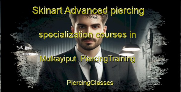 Skinart Advanced piercing specialization courses in Mulkayiput | #PiercingTraining #PiercingClasses #SkinartTraining-India