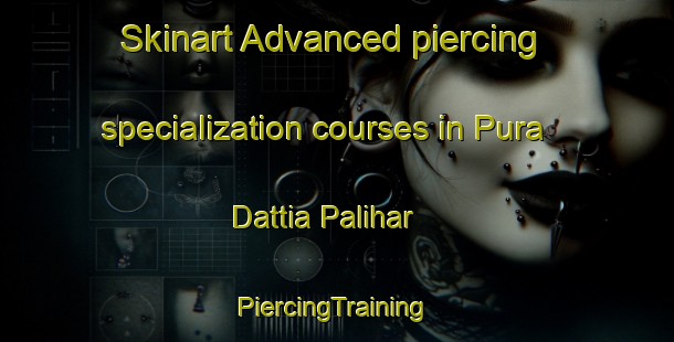 Skinart Advanced piercing specialization courses in Pura Dattia Palihar | #PiercingTraining #PiercingClasses #SkinartTraining-India