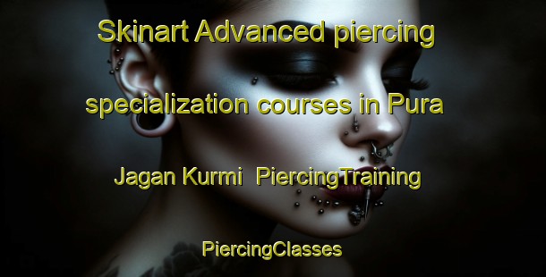 Skinart Advanced piercing specialization courses in Pura Jagan Kurmi | #PiercingTraining #PiercingClasses #SkinartTraining-India