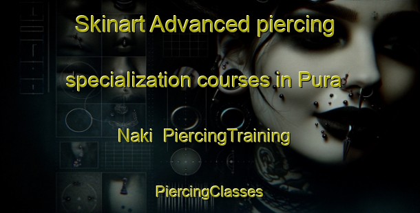 Skinart Advanced piercing specialization courses in Pura Naki | #PiercingTraining #PiercingClasses #SkinartTraining-India